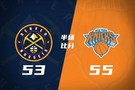 掘金半场53-55尼克斯 约基奇11+6+5 穆雷首节20分 唐斯头破血流