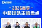 新赛季中超教练盘点:7位土帅领衔,3名澳籍主帅执教,8队换帅